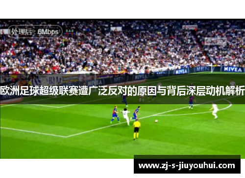 欧洲足球超级联赛遭广泛反对的原因与背后深层动机解析