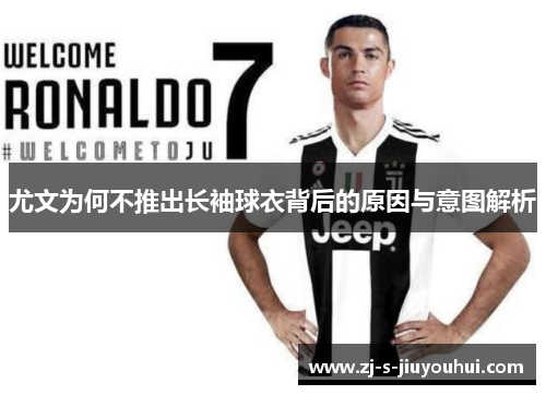 尤文为何不推出长袖球衣背后的原因与意图解析
