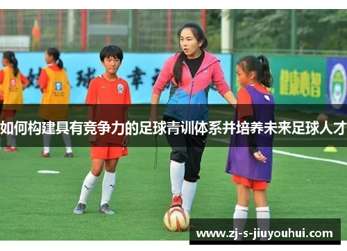 如何构建具有竞争力的足球青训体系并培养未来足球人才