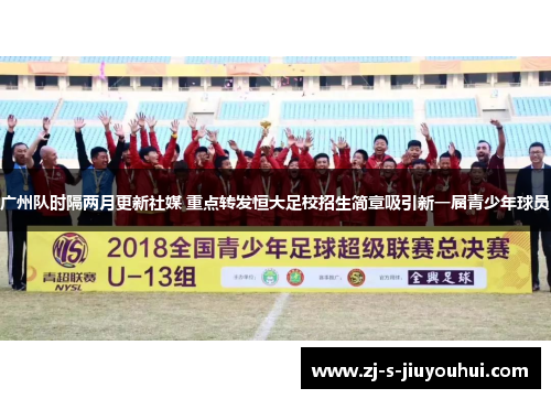 广州队时隔两月更新社媒 重点转发恒大足校招生简章吸引新一届青少年球员