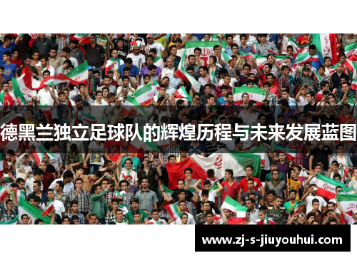 德黑兰独立足球队的辉煌历程与未来发展蓝图