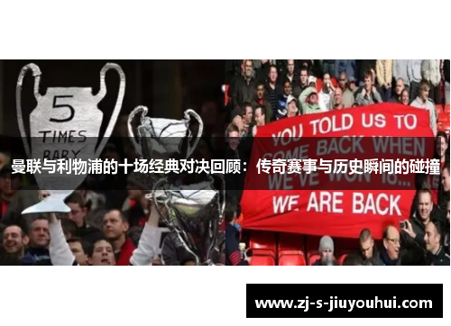 曼联与利物浦的十场经典对决回顾：传奇赛事与历史瞬间的碰撞