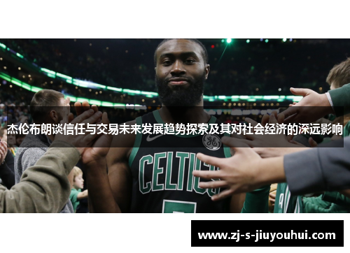 杰伦布朗谈信任与交易未来发展趋势探索及其对社会经济的深远影响