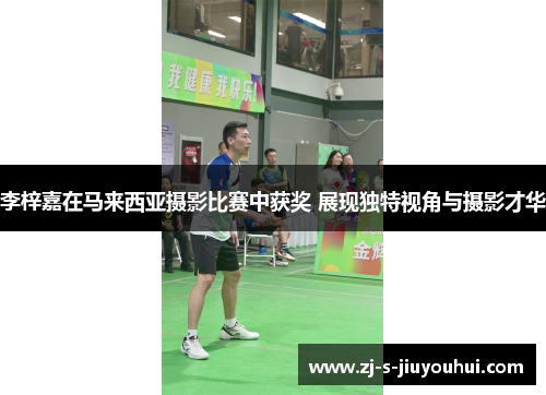 李梓嘉在马来西亚摄影比赛中获奖 展现独特视角与摄影才华