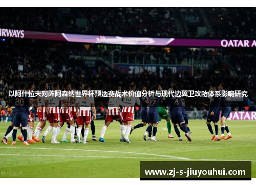 以阿什拉夫对阵阿森纳世界杯预选赛战术价值分析与现代边翼卫攻防体系影响研究