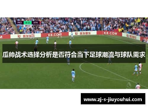 瓜帅战术选择分析是否符合当下足球潮流与球队需求